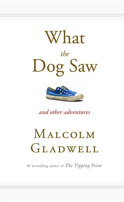What the Dog Saw: And Other Adventures by Gladwell, Malcolm