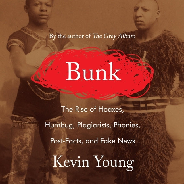 Bunk: The Rise of Hoaxes, Humbug, Plagiarists, Phonies, Post-Facts, and Fake News by Young, Kevin