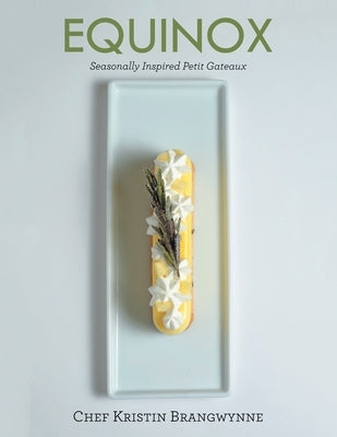 Equinox: Seasonally Inspired Petit Gateaux by Brangwynne, Chef Kristin