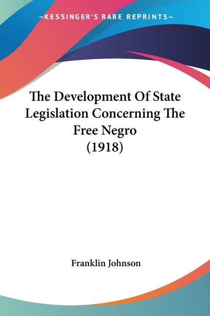 The Development Of State Legislation Concerning The Free Negro (1918) by Johnson, Franklin