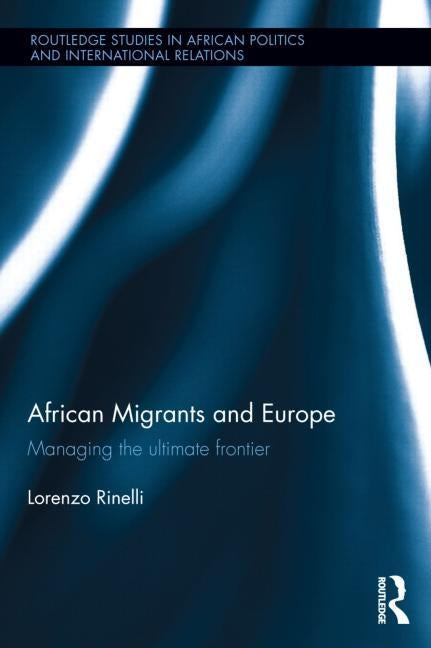 African Migrants and Europe: Managing the ultimate frontier by Rinelli, Lorenzo