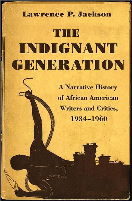 The Indignant Generation: A Narrative History of African American Writers and Critics, 1934-1960 by Jackson, Lawrence P.
