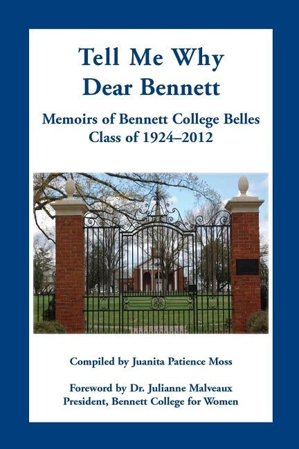 Tell Me Why Dear Bennett: Memoirs of Bennett College Belles, Class of 1924-2012 by Moss, Juanita Patience