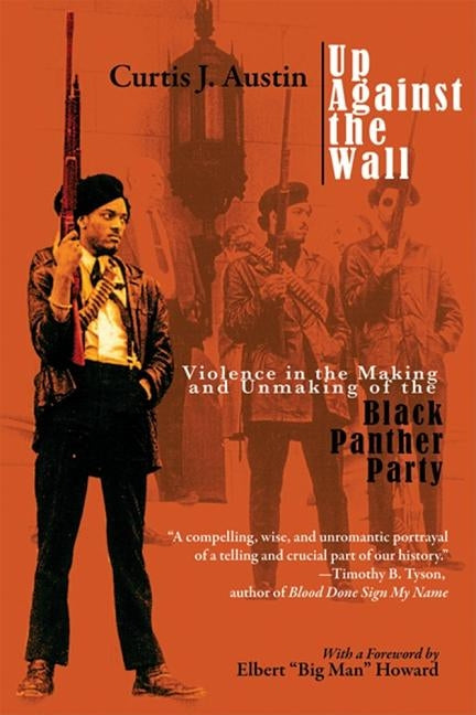 Up Against the Wall: Violence in the Making and Unmaking of the Black Panther Party by Austin, Curtis J.