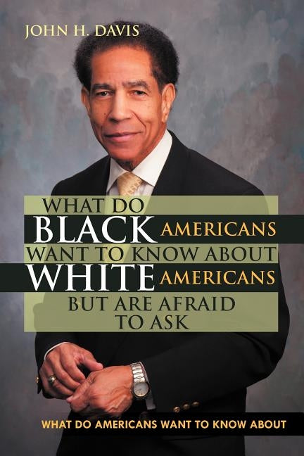 What Do Black Americans Want to Know about White Americans But Are Afraid to Ask by Davis, John H.