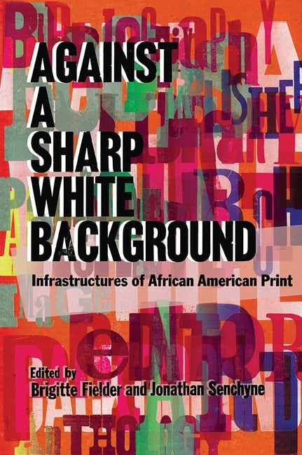 Against a Sharp White Background: Infrastructures of African American Print by Fielder, Brigitte