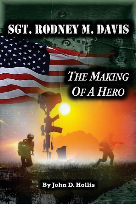 Sgt. Rodney M. Davis: "The Making of a Hero" by Hollis, John D.