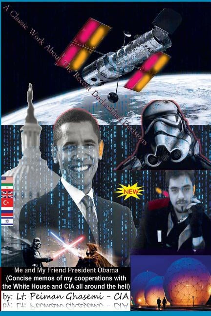 Me and My Friend President Obama: Concise memos of my cooperations with The White House and CIA all around the hell by Obama, Barack