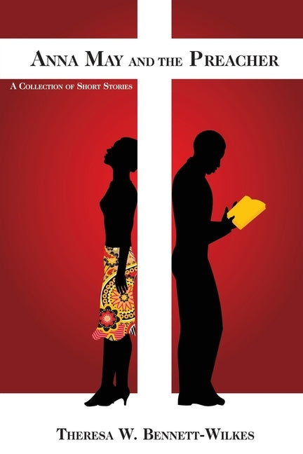 Anna May and the Preacher: A Collection of Short Stories by Bennett-Wilkes, Theresa W.