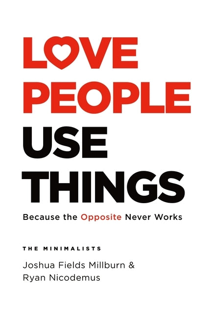 Love People, Use Things: Because the Opposite Never Works by Millburn, Joshua Fields