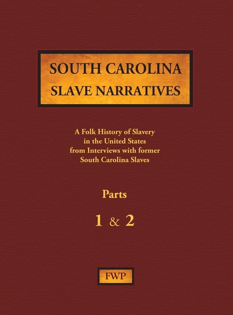 South Carolina Slave Narratives - Parts 1 & 2: A Folk History of Slavery in the United States from Interviews with Former Slaves by Federal Writers' Project (Fwp)
