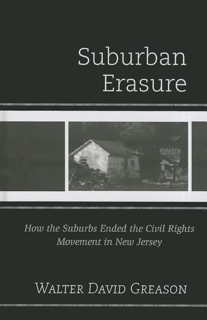 Suburban Erasure: How the Suburbs Ended the Civil Rights Movement in New Jersey by Greason, Walter David