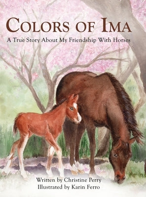Colors of Ima: A True Story About My Friendship With Horses by Perry, Christine