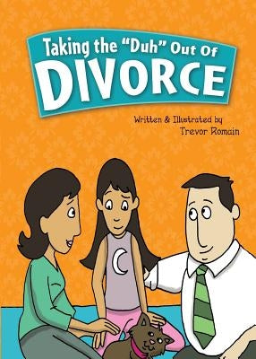 Taking the Duh Out of Divorce by Romain, Trevor