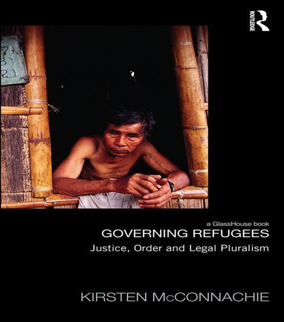 Governing Refugees: Justice, Order and Legal Pluralism by McConnachie, Kirsten