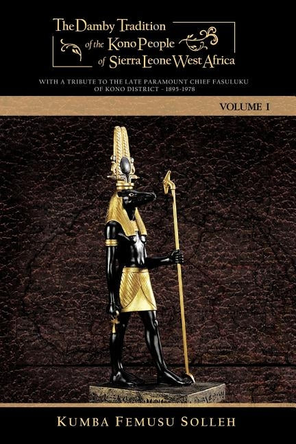 The Damby Tradition of the Kono People of Sierra Leone West Africa: With a Tribute to the Late Paramount Chief Fasuluku I of Kono District 1895-1978 by Solleh, Kumba Femusu