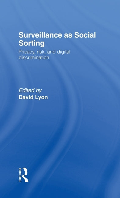 Surveillance as Social Sorting: Privacy, Risk and Automated Discrimination by Lyon, David
