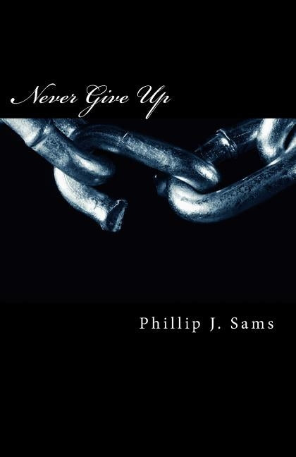 Never Give Up by Sams, Phillip J.