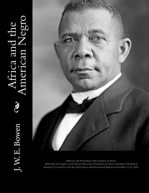 Africa and the American Negro: Africa and the American Negro Addresses and Proceedings of the Congress on Africa: Held under the Auspices of the Stew by Bowen, J. W. E.