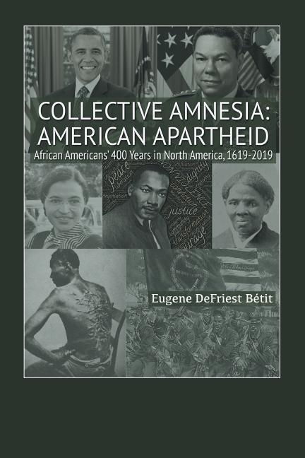 Collective Amnesia: American Apartheid: African Americans' 400 Years in North America, 1619-2019 by Bétit, Eugene Defriest
