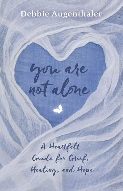 You Are Not Alone: A Heartfelt Guide to Grief, Healing, and Hope by Augenthaler, Debbie
