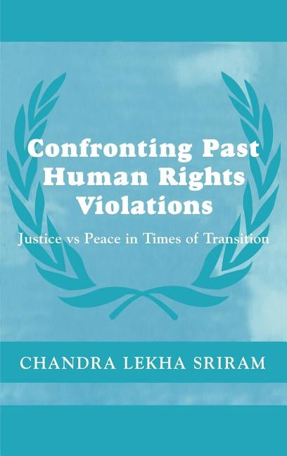 Confronting Past Human Rights Violations by Sriram, Chandra Lekha