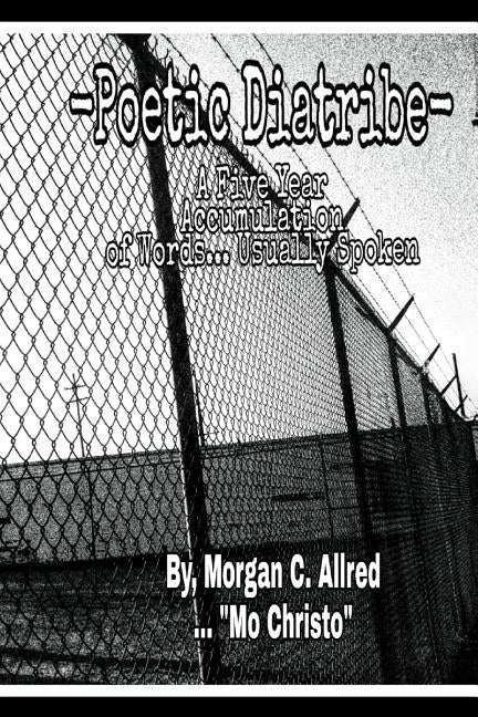 Poetic Diatribe: A Five Year Accumulation of Words... Usually Spoken by Allred, Morgan Christopher