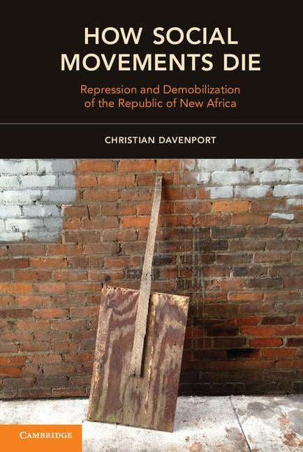 How Social Movements Die: Repression and Demobilization of the Republic of New Africa by Davenport, Christian