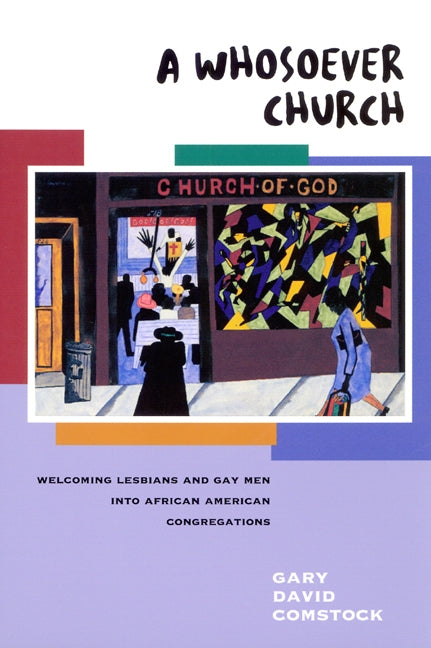 A Whosoever Church: Welcoming Gays and Lesbians Into African American Congregations by Comstock, Gary David