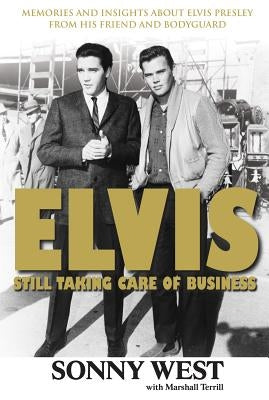 Elvis: Still Taking Care of Business: Memories and Insights about Elvis Presley from His Friend and Bodyguard by West, Sonny