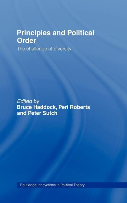 Principles and Political Order: The Challenge of Diversity by Haddock, Bruce