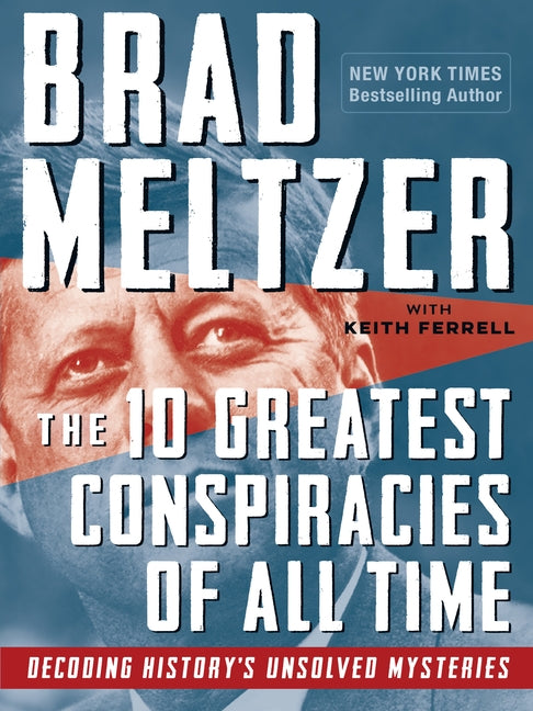 The 10 Greatest Conspiracies of All Time: Decoding History's Unsolved Mysteries by Meltzer, Brad