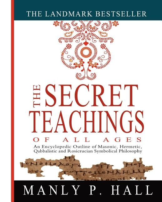 The Secret Teachings of All Ages: An Encyclopedic Outline of Masonic, Hermetic, Qabbalistic and Rosicrucian Symbolical Philosophy by Hall, Manly P.