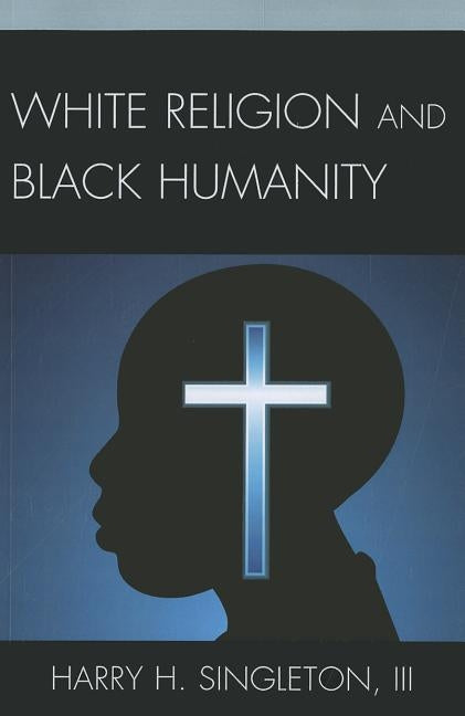 White Religion and Black Humanity by Singleton, Harry H., III