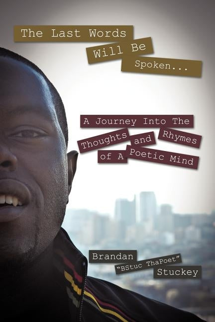 The Last Words Will Be Spoken...: A Journey Into the Thoughts and Rhymes of a Poetic Mind by Stuckey, Brandan "Bstuc Thapoet"