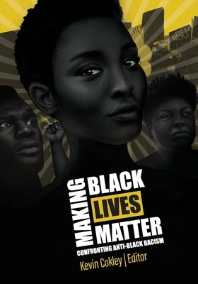 Making Black Lives Matter: Confronting Anti-Black Racism by Cokley, Kevin