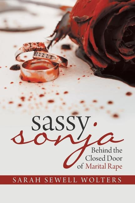Sassy Sonja: Behind the Closed Door of Marital Rape by Wolters, Sarah Sewell