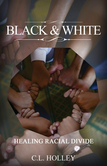 Black and White: Healing Racial Divide by Holley, C. L.