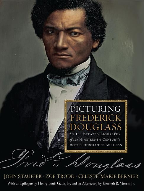 Picturing Frederick Douglass: An Illustrated Biography of the Nineteenth Century's Most Photographed American by Stauffer, John