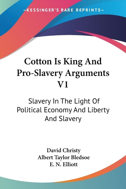 Cotton Is King And Pro-Slavery Arguments V1: Slavery In The Light Of Political Economy And Liberty And Slavery by Christy, David