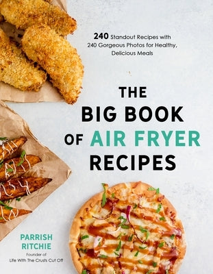 The Big Book of Air Fryer Recipes: 240 Standout Recipes with 240 Gorgeous Photos for Healthy, Delicious Meals by Ritchie, Parrish