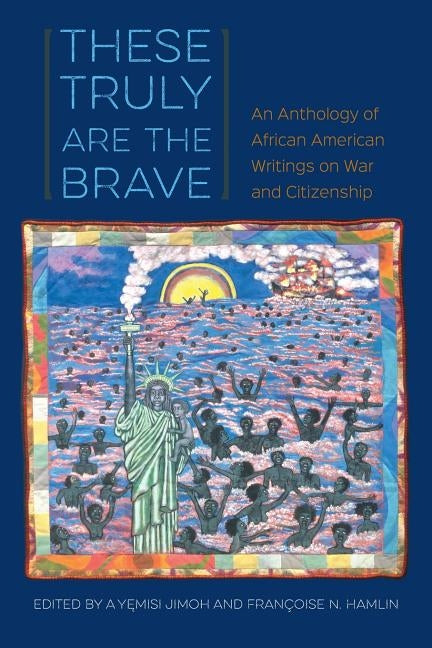 These Truly Are the Brave: An Anthology of African American Writings on War and Citizenship by Jimoh, A. Yęmisi