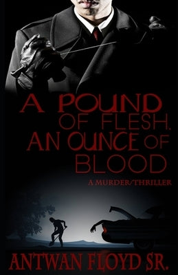 A Pound of Flesh, An Ounce of Blood by Floyd, Antwan, Sr.