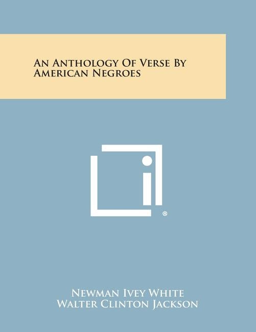 An Anthology of Verse by American Negroes by White, Newman Ivey