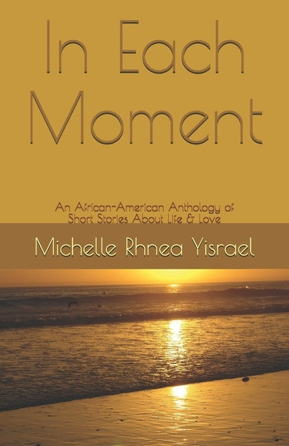 In Each Moment: An African-American Anthology of Short Stories About Life & Love by International, The Words Doctors