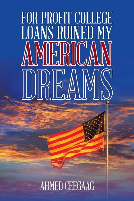 For-Profit College Loans Ruined My American Dreams by Ceegaag, Ahmed