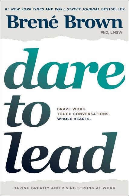 Dare to Lead: Brave Work. Tough Conversations. Whole Hearts. by Brown, Brené