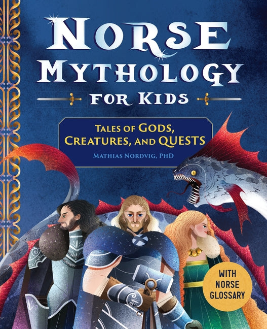Norse Mythology for Kids: Tales of Gods, Creatures, and Quests by Nordvig, Mathias, PhD