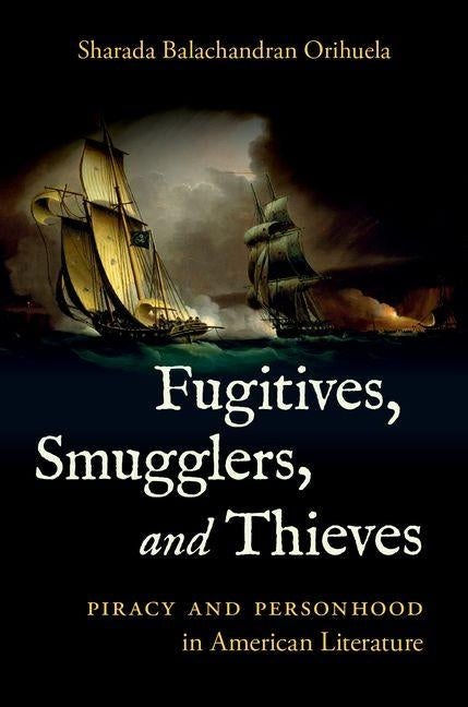 Fugitives, Smugglers, and Thieves: Piracy and Personhood in American Literature by Balachandran Orihuela, Sharada