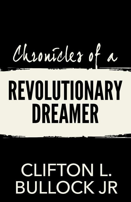 Chronicles of a Revolutionary Dreamer by Bullock Jr, Clifton L.